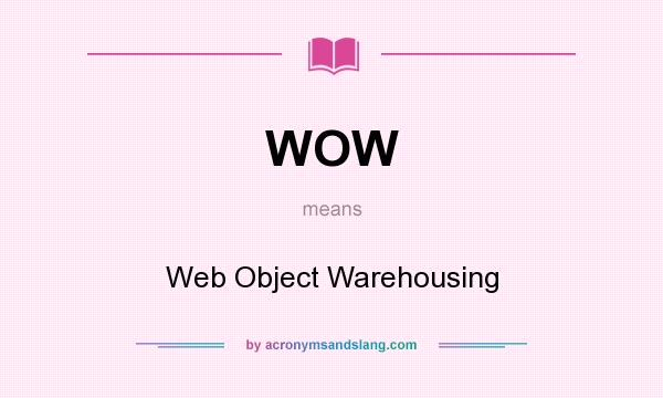 What does WOW mean? It stands for Web Object Warehousing