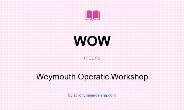 What does WOW mean? It stands for Weymouth Operatic Workshop