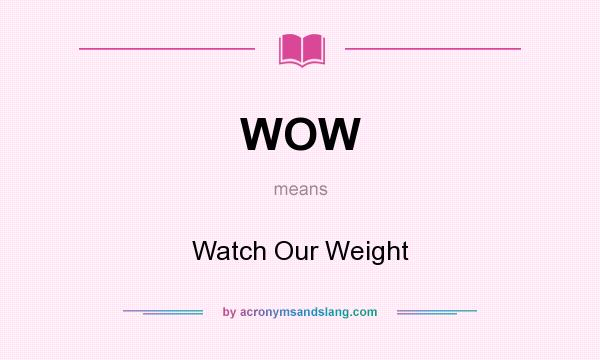 What does WOW mean? It stands for Watch Our Weight