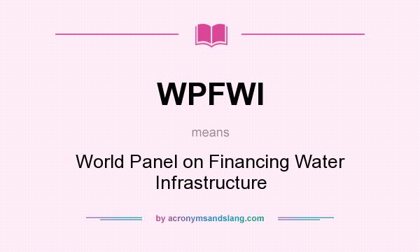 What does WPFWI mean? It stands for World Panel on Financing Water Infrastructure
