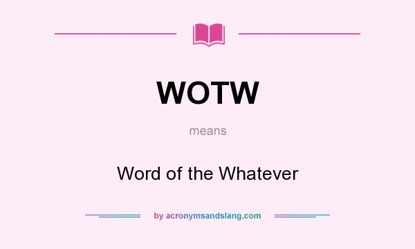 What does WOTW mean? It stands for Word of the Whatever