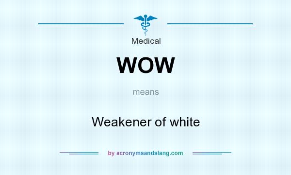 What does WOW mean? It stands for Weakener of white