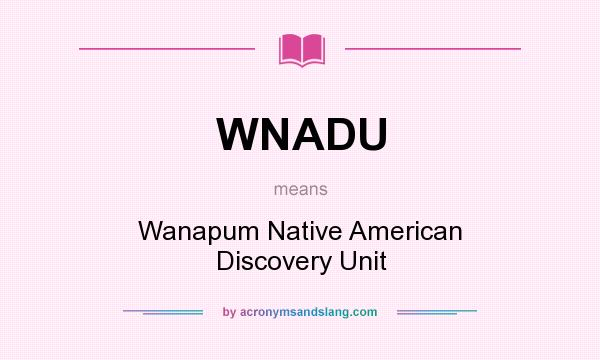What does WNADU mean? It stands for Wanapum Native American Discovery Unit