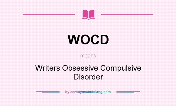 What does WOCD mean? It stands for Writers Obsessive Compulsive Disorder
