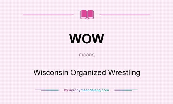 What does WOW mean? It stands for Wisconsin Organized Wrestling