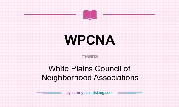 What does WPCNA mean? It stands for White Plains Council of Neighborhood Associations