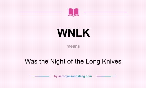 What does WNLK mean? It stands for Was the Night of the Long Knives