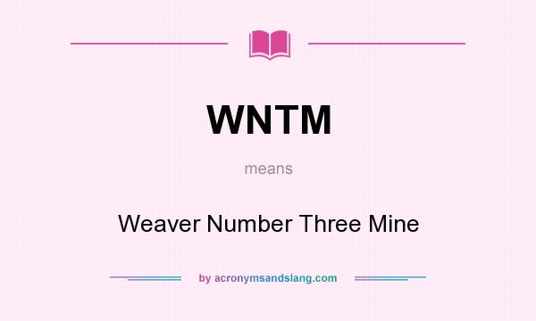 What does WNTM mean? It stands for Weaver Number Three Mine