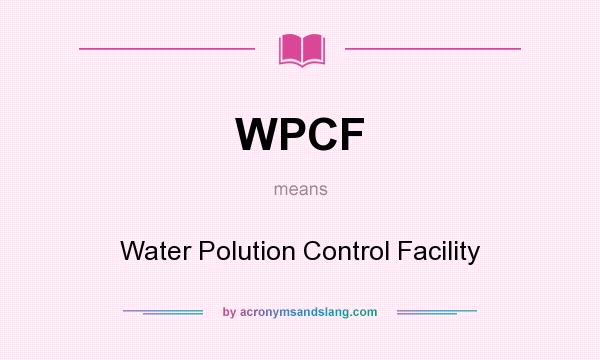 What does WPCF mean? It stands for Water Polution Control Facility