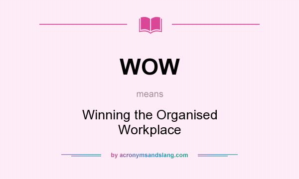 What does WOW mean? It stands for Winning the Organised Workplace