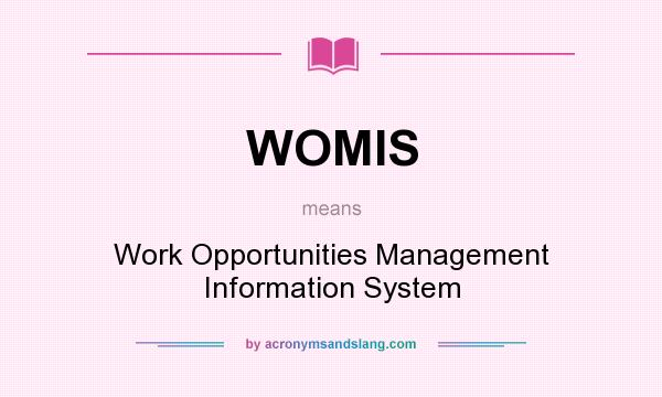 What does WOMIS mean? It stands for Work Opportunities Management Information System