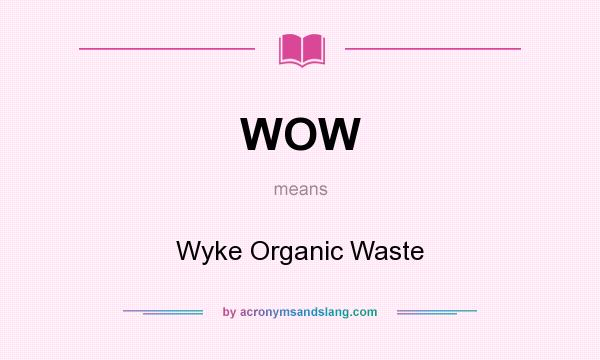 What does WOW mean? It stands for Wyke Organic Waste