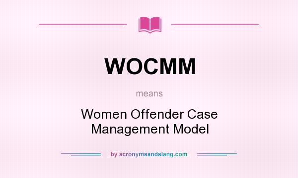 What does WOCMM mean? It stands for Women Offender Case Management Model