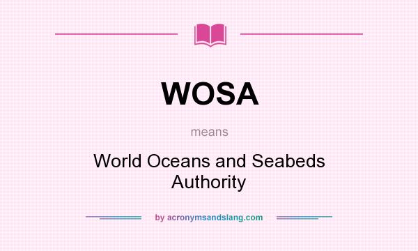 What does WOSA mean? It stands for World Oceans and Seabeds Authority