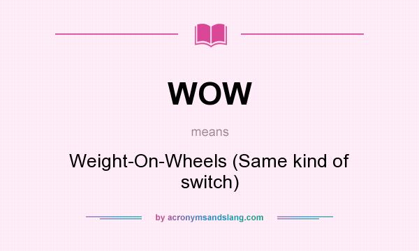 What does WOW mean? It stands for Weight-On-Wheels (Same kind of switch)