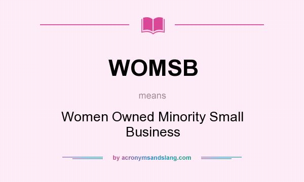 What does WOMSB mean? It stands for Women Owned Minority Small Business