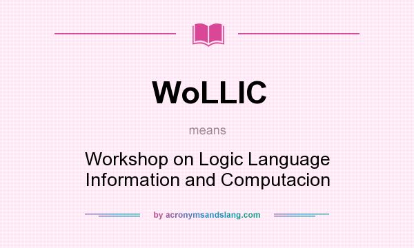 What does WoLLIC mean? It stands for Workshop on Logic Language Information and Computacion