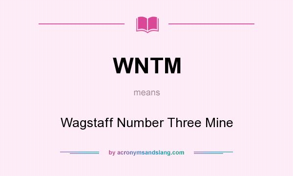 What does WNTM mean? It stands for Wagstaff Number Three Mine