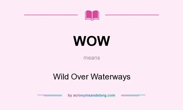 What does WOW mean? It stands for Wild Over Waterways