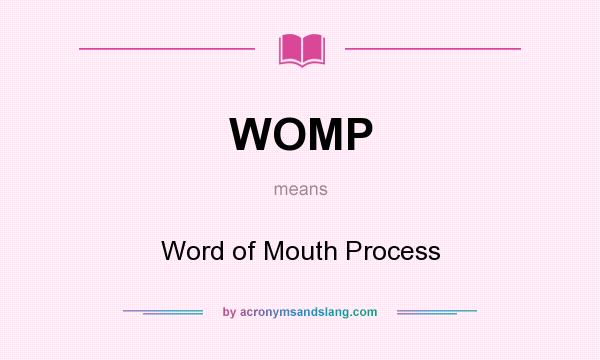 What does WOMP mean? It stands for Word of Mouth Process