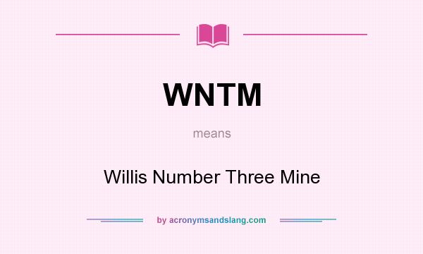 What does WNTM mean? It stands for Willis Number Three Mine
