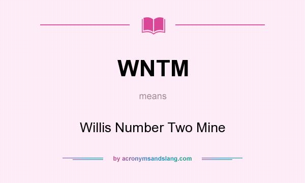 What does WNTM mean? It stands for Willis Number Two Mine
