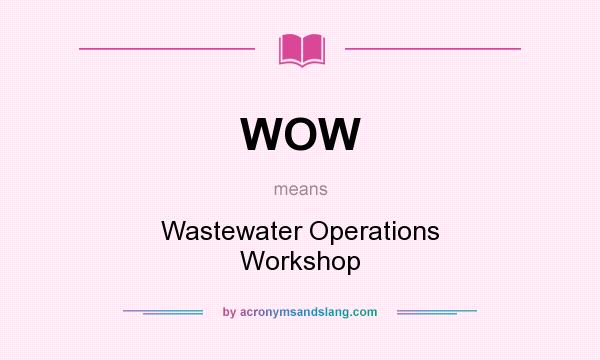 What does WOW mean? It stands for Wastewater Operations Workshop