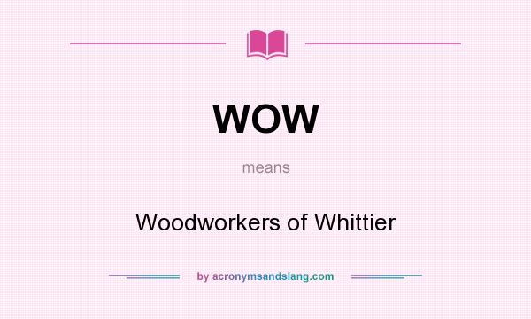 What does WOW mean? It stands for Woodworkers of Whittier