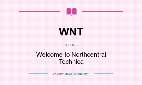 What does WNT mean? It stands for Welcome to Northcentral Technica