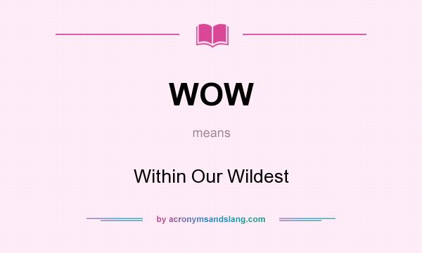 What does WOW mean? It stands for Within Our Wildest