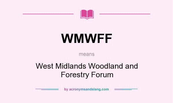 What does WMWFF mean? It stands for West Midlands Woodland and Forestry Forum
