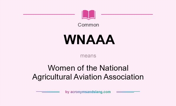 What does WNAAA mean? It stands for Women of the National Agricultural Aviation Association