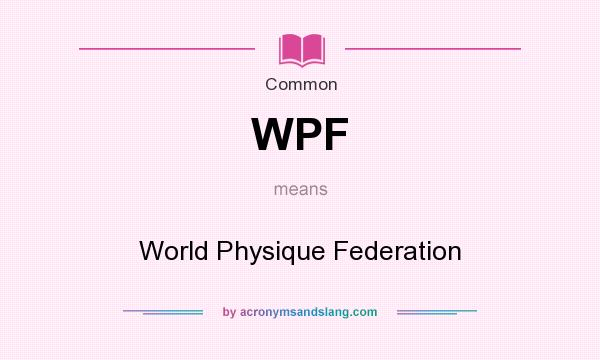 What does WPF mean? It stands for World Physique Federation
