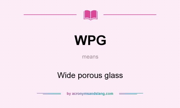 What does WPG mean? It stands for Wide porous glass