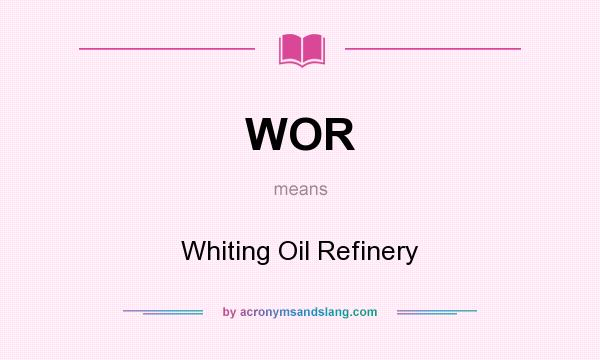 What does WOR mean? It stands for Whiting Oil Refinery