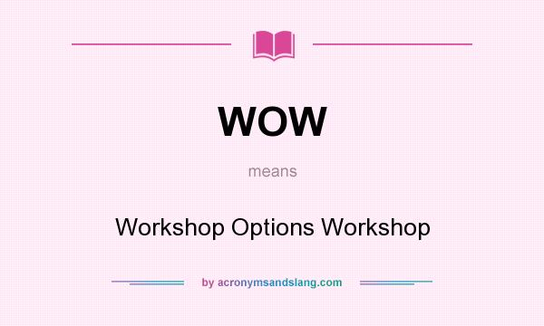 What does WOW mean? It stands for Workshop Options Workshop