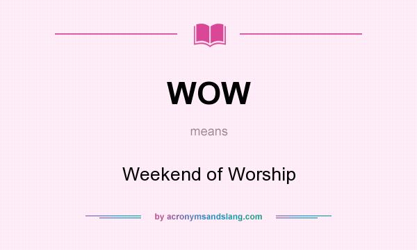What does WOW mean? It stands for Weekend of Worship