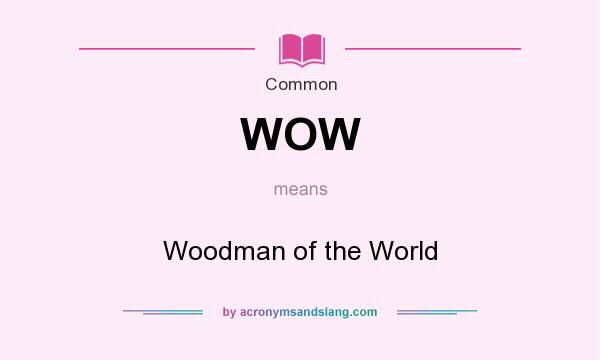 What does WOW mean? It stands for Woodman of the World