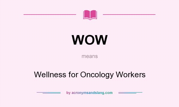 What does WOW mean? It stands for Wellness for Oncology Workers