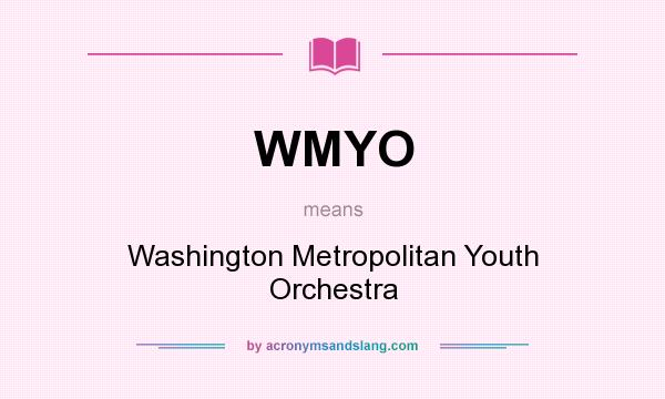 What does WMYO mean? It stands for Washington Metropolitan Youth Orchestra