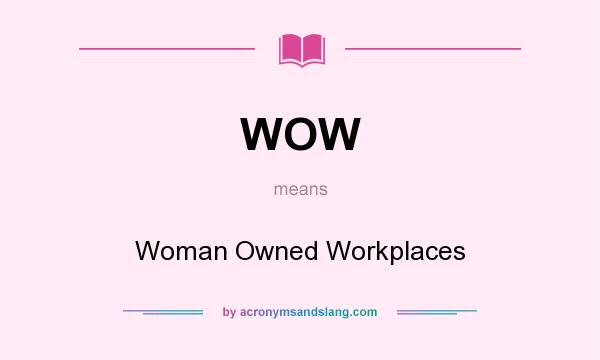 What does WOW mean? It stands for Woman Owned Workplaces