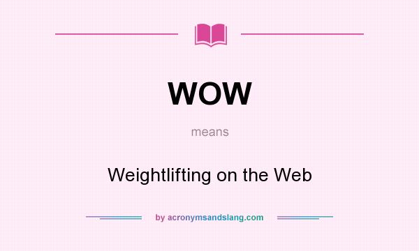 What does WOW mean? It stands for Weightlifting on the Web