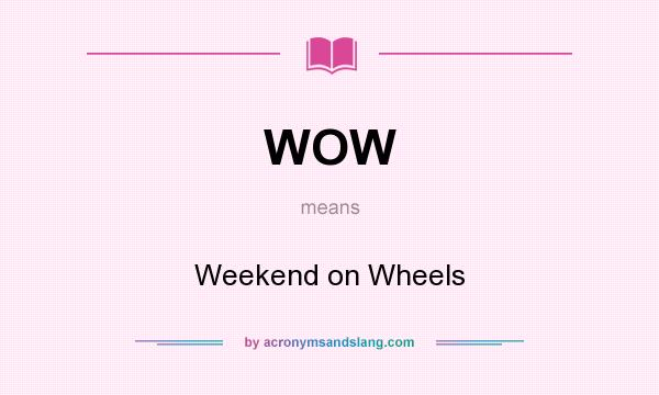 What does WOW mean? It stands for Weekend on Wheels