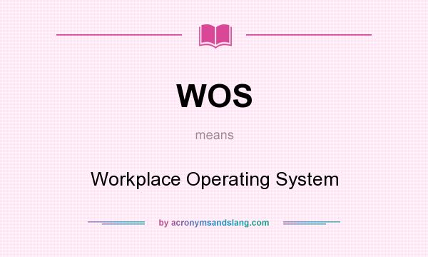 What does WOS mean? It stands for Workplace Operating System