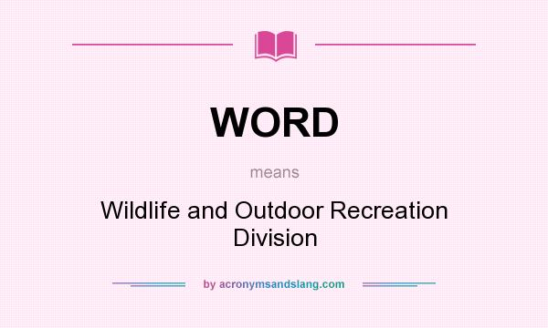 What does WORD mean? It stands for Wildlife and Outdoor Recreation Division