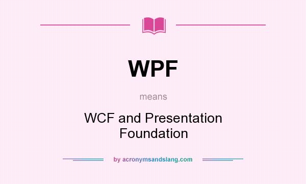 What does WPF mean? It stands for WCF and Presentation Foundation