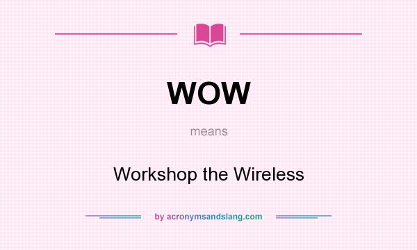 What does WOW mean? It stands for Workshop the Wireless