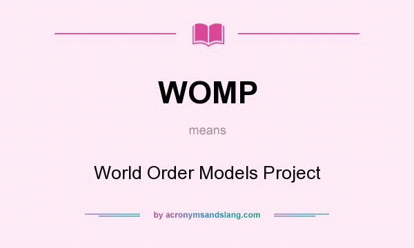 What does WOMP mean? It stands for World Order Models Project