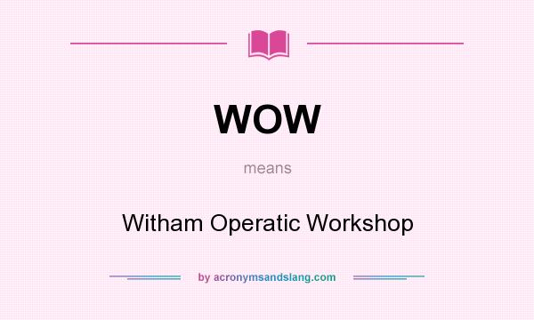 What does WOW mean? It stands for Witham Operatic Workshop