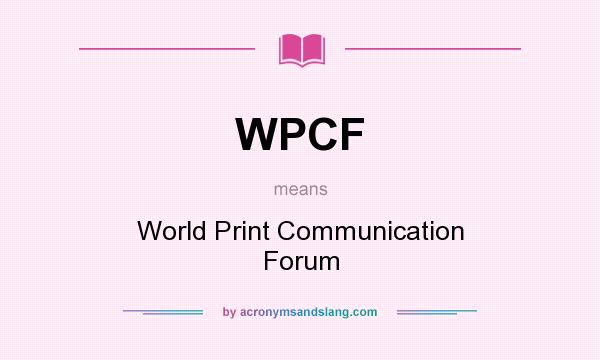 What does WPCF mean? It stands for World Print Communication Forum